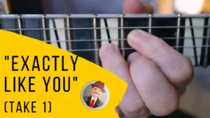 "Exactly like you" (take 1)